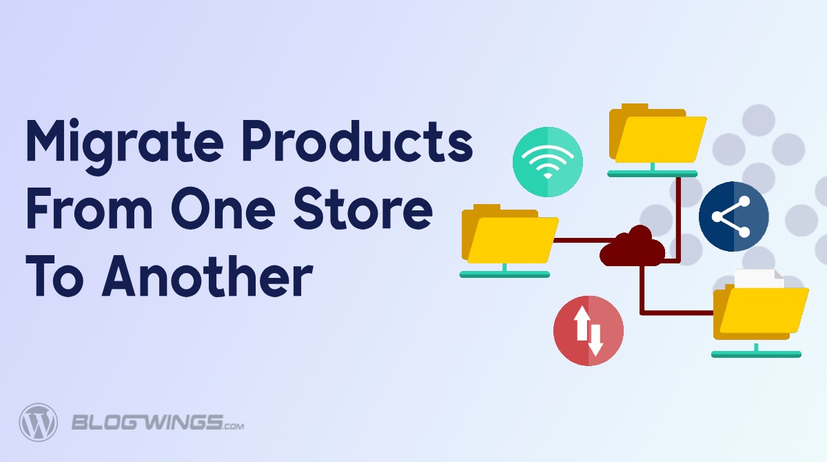 How to Migrate WooCommerce Products from One Store to Another